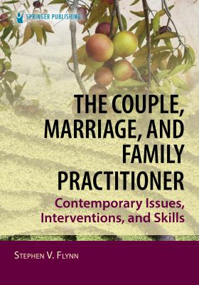 The couple, marriage, and family practitioner : contemporary issues, interventions, and skills