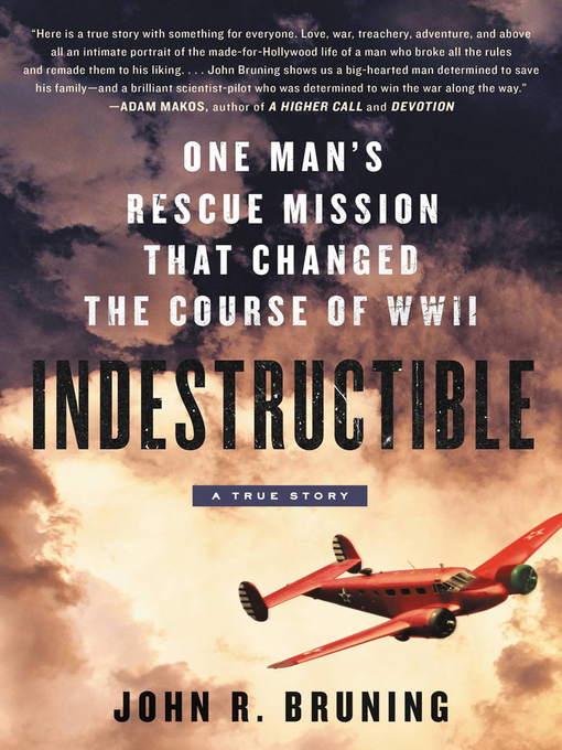 Indestructible : One Man's Rescue Mission That Changed the Course of WWII