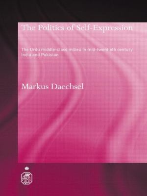 The politics of self-expression : the Urdu middle-class milieu in mid-twentieth century India and Pakistan