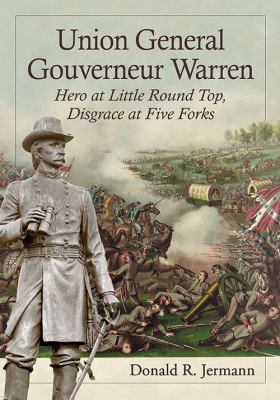 Union General Gouverneur Warren : hero at Little Round Top, disgrace at Five Forks