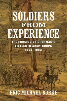 Soldiers from experience : the forging of Sherman's Fifteenth Army Corps 1862-1863