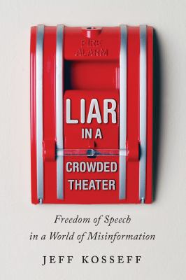 Liar in a crowded theater : freedom of speech in a world of misinformation