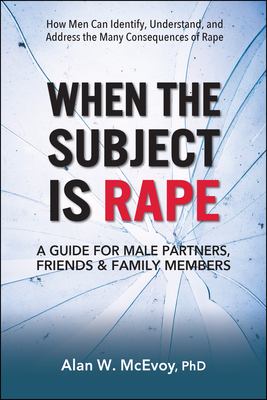 When the subject is rape : a guide for male partners, friends & family members