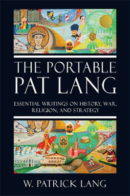 Portable Pat Lang: essential writings on history, war, religion, and strategy.