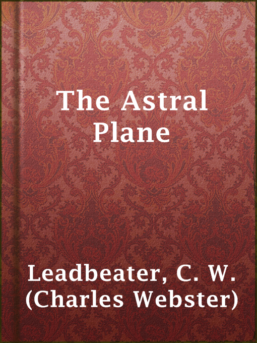 The Astral Plane : Its Scenery, Inhabitants and Phenomena