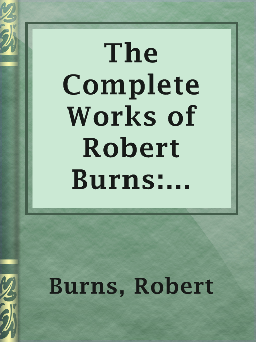 The Complete Works of Robert Burns: Containing his Poems, Songs, and Correspondence. : With a New Life of the Poet, and Notices, Critical and Biographical by Allan Cunningham