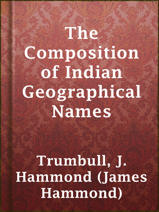 The Composition of Indian Geographical Names : Illustrated from the Algonkin Languages
