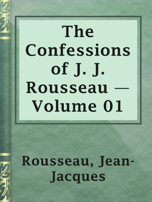 The Confessions of J. J. Rousseau — Volume 01