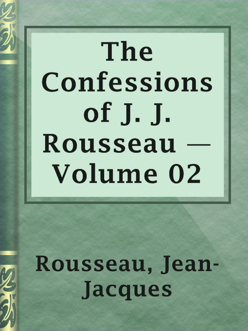 The Confessions of J. J. Rousseau — Volume 02