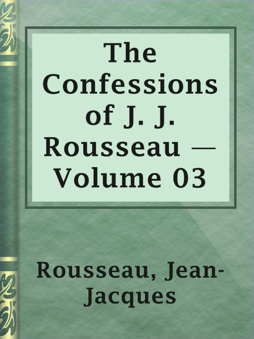 The Confessions of J. J. Rousseau — Volume 03