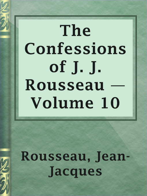 The Confessions of J. J. Rousseau — Volume 10