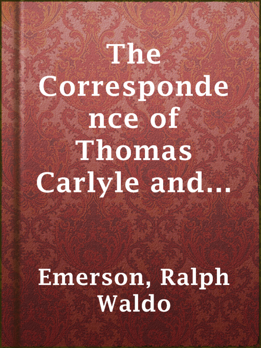 The Correspondence of Thomas Carlyle and Ralph Waldo Emerson, 1834-1872, Vol. I