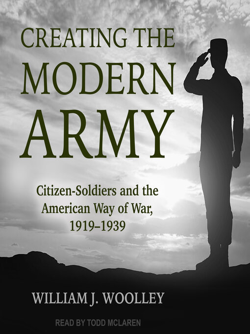 Creating the Modern Army : Citizen-Soldiers and the American Way of War, 1919-1939