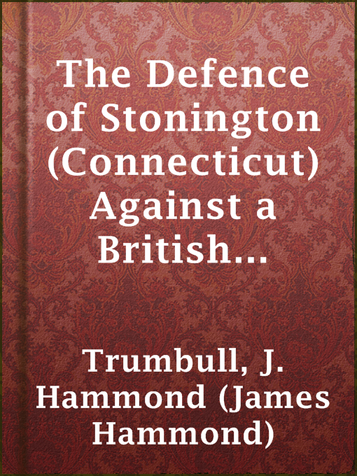 The Defence of Stonington (Connecticut) Against a British Squadron, August 9th to 12th, 1814