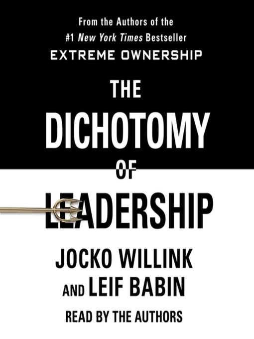 The Dichotomy of Leadership : Balancing the Challenges of Extreme Ownership to Lead and Win
