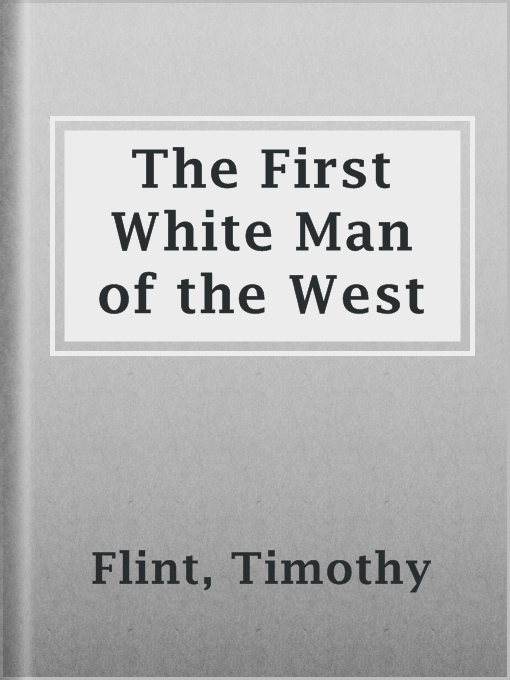 The First White Man of the West : Life and Exploits of Col. Dan'l. Boone, the First Settler of Kentucky; Interspersed with Incidents in the Early Annals of the Country.