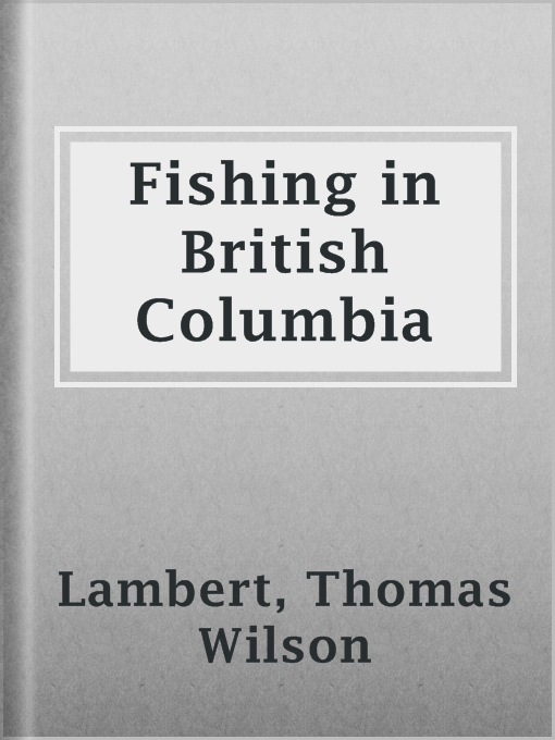 Fishing in British Columbia : With a Chapter on Tuna Fishing at Santa Catalina