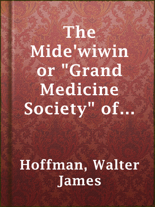 The Mide'wiwin or "Grand Medicine Society" of the Ojibwa : Seventh Annual Report of the Bureau of Ethnology to the Secretary of the Smithsonian Institution, 1885-1886, Government Printing Office, Washington, 1891, pages 143-300