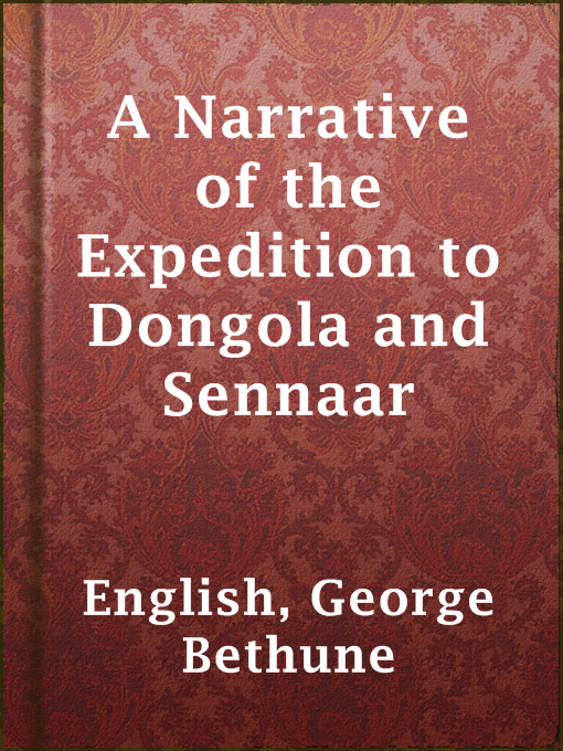 A Narrative of the Expedition to Dongola and Sennaar : Under the Command of His Excellence Ismael Pasha, undertaken by Order of His Highness Mehemmed Ali Pasha, Viceroy of Egypt, By An American In The Service Of The Viceroy