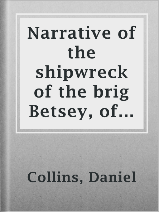 Narrative of the shipwreck of the brig Betsey, of Wiscasset, Maine, and murder of five of her crew, by pirates, : on the coast of Cuba, Dec. 1824.