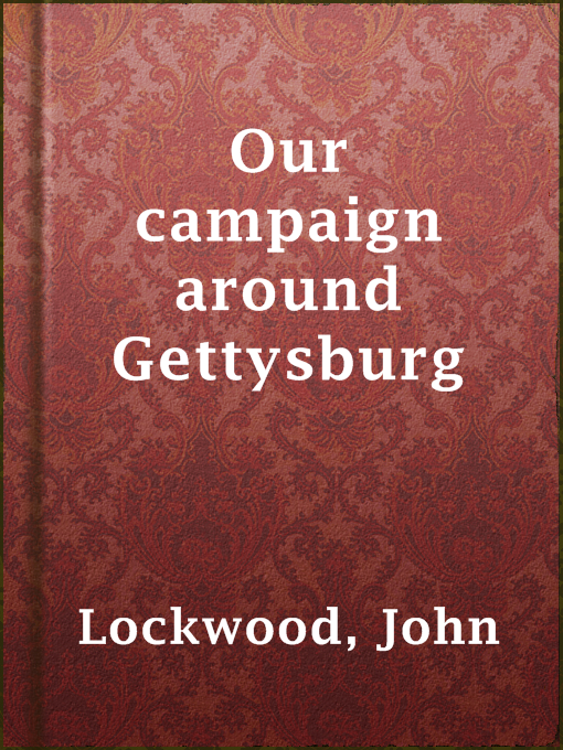 Our campaign around Gettysburg : Being a memorial of what was endured, suffered and accomplished by the Twenty-third regiment (N. Y. S. N. G.) and other regiments associated with them, in their Pennsylvania and Maryland campaign, during the second rebel invasion of the loyal states