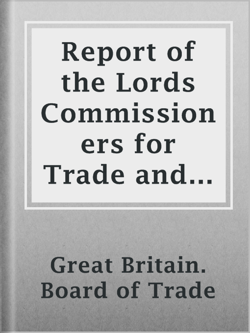 Report of the Lords Commissioners for Trade and Plantations on the Petition of the Honourable Thomas Walpole, Benjamin Franklin, John Sargent, and Samuel Wharton, Esquires, and their Associates : 1772