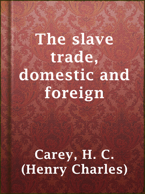 The slave trade, domestic and foreign : Why It Exists, and How It May Be Extinguished