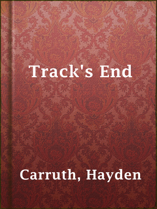 Track's End : Being the Narrative of Judson Pitcher's Strange Winter Spent There As Told by Himself and Edited by Hayden Carruth Including an Accurate Account of His Numerous Adventures, and the Facts Concerning His Several Surprising Escapes from Death Now First
