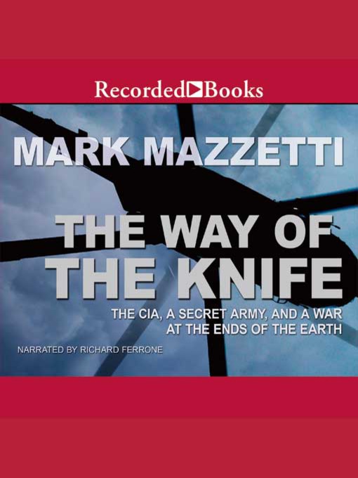 The Way of the Knife : The CIA, a Secret Army, and a War at the Ends of the Earth