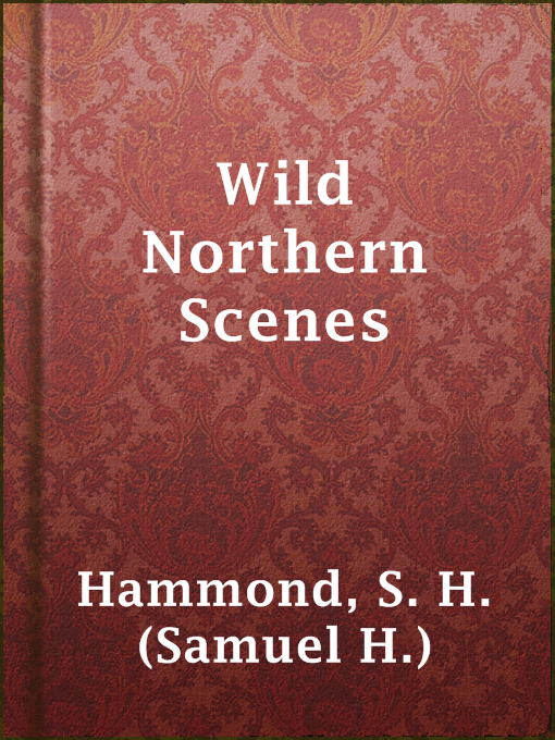 Wild Northern Scenes : Sporting Adventures with the Rifle and the Rod