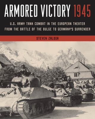 Armored victory 1945 : U.S. Army tank combat in the European theater from the battle of the bulge to Germany's surrender