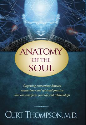 Anatomy of the soul : surprising connections between neuroscience and spiritual practices that can transform your life and relationships