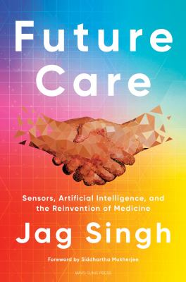 Future care : sensors, artificial intelligence, and the reinvention of medicine