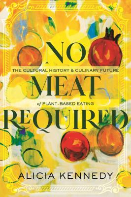 No meat required : the cultural history and culinary future of plant-based eating