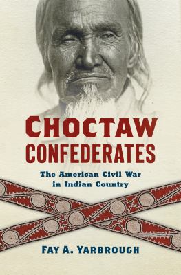 Choctaw confederates : the American Civil War in indian country