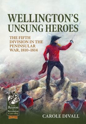 Wellington's unsung heroes : the fifth division in the Peninsular War, 1810-1814