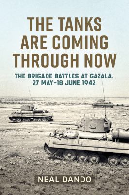 The tanks are coming through now : the brigade battles at Gazala, 27 May-18 June 1942