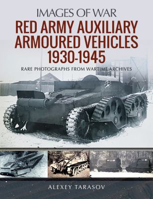 Red Army auxiliary armoured vehicles, 1930-1945 : rare photographs from wartime archives