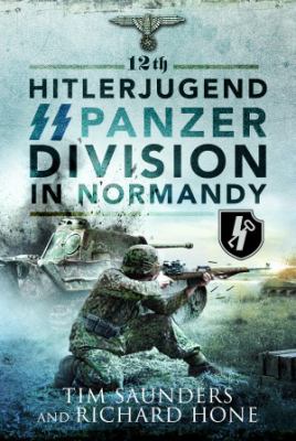 12th Hitlerjugend SS Panzer Division in Normandy / Tim Saunders & Richard Hone.