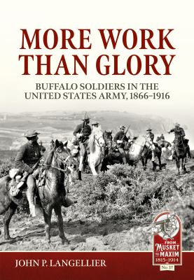 More work than glory : Buffalo Soldiers in the United States Army, 1866-1916