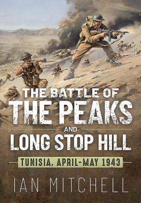 The Battle of the Peaks and Longstop Hill : Tunisia, April-May 1943