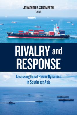 Rivalry and response : assessing great power dynamics in Southeast Asia
