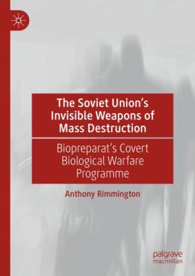 The Soviet Union's invisible weapons of mass destruction : Biopreparat's covert biological warfare programme