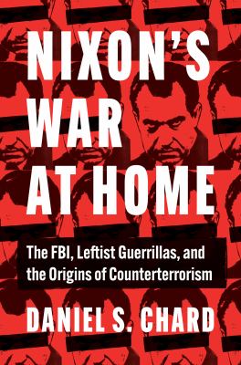 Nixon's war at home : the FBI, leftist guerillas, and the origins of counterterrorism
