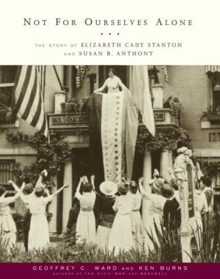 Not for ourselves alone : the story of Elizabeth Cady Stanton and Susan B. Anthony : an illustrated history