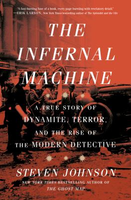 The infernal machine : a true story of dynamite, terror, and the rise of the modern detective