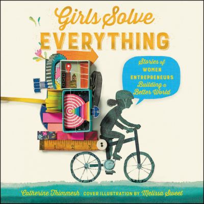 Girls Solve Everything : Stories of Women Entrepreneurs Building a Better World