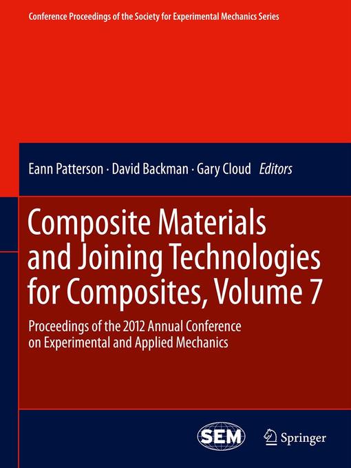 Composite Materials and Joining Technologies for Composites, Volume 7 : Proceedings of the 2012 Annual Conference on Experimental and Applied Mechanics