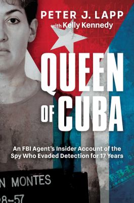 Queen of Cuba : an FBI agent's insider account of the spy who evaded detection for 17 years