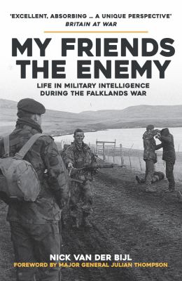 My friends, the enemy : life in military intelligence during the falklands war.